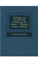 Beitrage Zur Kritik Und Erklarung Des Catull.
