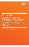 Television Production; The Creative Techniques and Language of TV Today