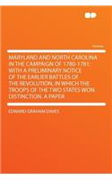 Maryland and North Carolina in the Campaign of 1780-1781; With a Preliminary Notice of the Earlier Battles of the Revolution, in Which the Troops of the Two States Won Distinction. a Paper