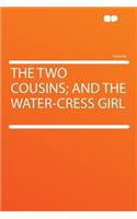 The Two Cousins; And the Water-Cress Girl