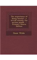 The Importance of Being Earnest: A Trivial Comedy for Serious People - Primary Source Edition