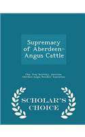 Supremacy of Aberdeen-Angus Cattle - Scholar's Choice Edition