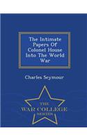 The Intimate Papers of Colonel House Into the World War - War College Series