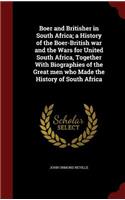 Boer and Britisher in South Africa; A History of the Boer-British War and the Wars for United South Africa, Together with Biographies of the Great Men Who Made the History of South Africa