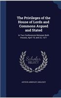 The Privileges of the House of Lords and Commons Argued and Stated: In Two Conferences Between Both Houses, April 19, and 22, 1671(English)
