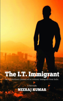 The I.T. Immigrant: an Extraordinary Journey of an Ordinary Immigrant from India: An extraordinary journey of an ordinary immigrant from India(English)