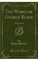 The Works of George Eliot, Vol. 11: Middlemarch (Classic Reprint)