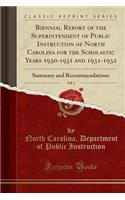 Biennial Report of the Superintendent of Public Instruction of North Carolina for the Scholastic Years 1930-1931 and 1931-1932, Vol. 1: Summary and Recommendations (Classic Reprint): Summary and Recommendations (Classic Reprint)