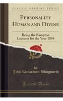 Personality Human and Divine: Being the Bampton Lectures for the Year 1894 (Classic Reprint): Being the Bampton Lectures for the Year 1894 (Classic Reprint)