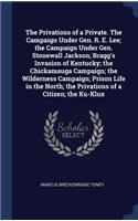 The Privations of a Private. the Campaign Under Gen. R. E. Lee; The Campaign Under Gen. Stonewall Jackson; Bragg's Invasion of Kentucky; The Chickamauga Campaign; The Wilderness Campaign; Prison Life in the North; The Privations of a Citizen; The K