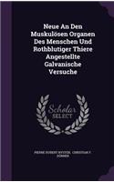Neue an Den Muskulosen Organen Des Menschen Und Rothblutiger Thiere Angestellte Galvanische Versuche