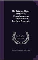 De Origine Atque Progressu Hypothecarum Tacitarum Ex Legibus Romanis