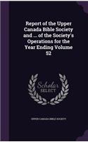 Report of the Upper Canada Bible Society and ... of the Society's Operations for the Year Ending Volume 52
