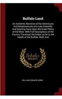 Buffalo Land: An Authentic Narrative of the Adventures And Misadventures of a Late Scientific And Sporting Party Upon the Great Plains of the West. With Full Desc