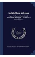 Metallotheca Vaticana: Opus Posthumum, Auctoritate & Munificentia Clementis Xi. ... E Tenebris In Lucem Eductum