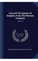 Lives Of The Queens Of England, From The Norman Conquest; Volume 13