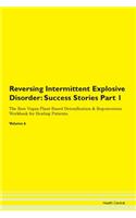 Reversing Intermittent Explosive Disorder: Success Stories Part 1 The Raw Vegan Plant-Based Detoxification & Regeneration Workbook for Healing Patients. Volume 6