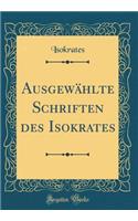 AusgewÃ¤hlte Schriften Des Isokrates (Classic Reprint)