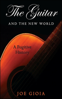 Guitar and the New World: A Fugitive History