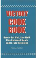 Victory Cook Book;How to Eat Well, Live Well, Plan Balanced Meals Under Food Rationing