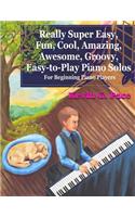 Really Super Easy, Fun, Cool, Amazing, Awesome, groovy, Easy-to-Play Piano Solos