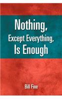 Nothing, Except Everything, Is Enough: (English)