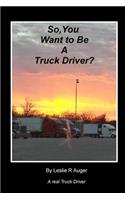 So, You Want To Be A Truck Driver?