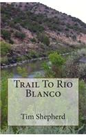 Trail To Rio Blanco