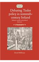 Debating Tudor Policy in Sixteenth-Century Ireland