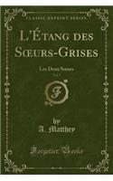 L'Ã?tang Des Soeurs-Grises, Vol. 1: Les Deux Soeurs (Classic Reprint): Les Deux Soeurs (Classic Reprint)