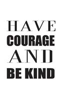 Have Courage And Be Kind