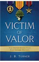 Victim of Valor: Vietnam as You've Never Seen: A Teen-Man's Horror Tour