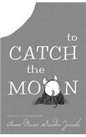 To Catch the Moon