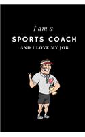 I am a Sports coach and I love my job Notebook For Sports coachs