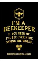 I'm a Beekeeper If You Need Me I'll Bee Over Here Saving the World Beekeeping Journal and Log