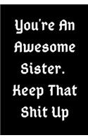 You're An Awesome Sister. Keep That Shit Up