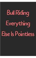 Bull Riding Everything Else Is Pointless: Lined Journal, 120 Pages, 6 x 9, Funny Bull Riding Gift Idea, Black Matte Finish (Bull Riding Everything Else Is Pointless Journal)