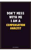 Don't Mess With Me, I Am A Compensation analyst: Career Motivational Quotes 6x9 120 Pages Blank Lined Notebook Journal