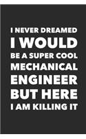 I Never Dreamed I would Be A Super Cool Mechanical Engineer But Here I Am Killing It
