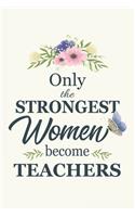 Only The Strongest Women Become Teachers