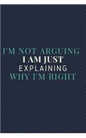 I'm Not Arguing. I'm Just Explaining Why I'm Right.