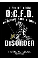 I Suffer From O.C.F.D. Obsessive Carp Disorder Fishing Notebook 120 Pages: 6"x 9'' Blank Paper Fishing Notebook Cool Freshwater Game Fish Saltwater Fly Fishes Journal Composition Notebook Notes Day Planner Notepad