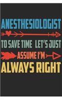 Anesthesiologist - To Save Time Let's Just Assume I'm Always Right: Great 6x9" Notebook, 120 Pages, Perfect for Note and Journal, Funny Gift for Anesthesiologist, Anesthetist