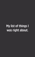 My list of things I was right about.: Lined Notbook / Journal / Diary / Calendar / Planner / Sketchbook / Gift, 108 blank Pages, 6x9, Matte Finish