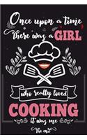 Once Upon A Time There Was A Girl Who Really Loved Cooking It was Me The End: Lined Journal For Girls & Women; Notebook and Diary to Write; Pages of Ruled Lined & Blank Paper / 6"x9" 110 pages