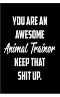 You Are An Awesome Animal Trainer Keep That Shit Up