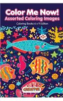 Color Me Now! Assorted Coloring Images - Coloring Books 6 X 9 Edition