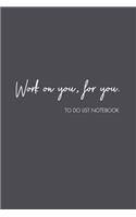 Work On You, For You - To Do List Notebook