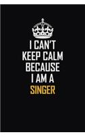 I Can't Keep Calm Because I Am A Singer: Motivational Career Pride Quote 6x9 Blank Lined Job Inspirational Notebook Journal