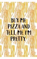 Buy Me Pizza And Tell Me I'm Pretty